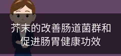 芥末的改善肠道菌群和促进肠胃健康功效